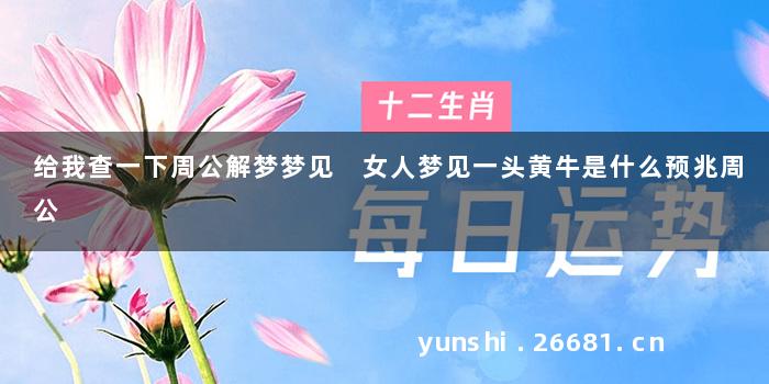 给我查一下周公解梦梦见 女人梦见一头黄牛是什么预兆周公